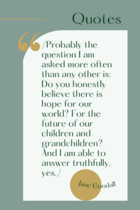 Quotation "Probably the question I am asked more often than any other is: Do you honestly believe there is hope for our world? For the future of our children and grandchildren? And I am able to answer truthfully, yes." 